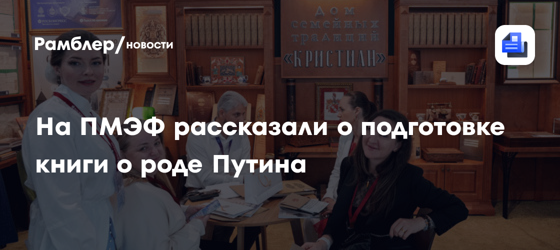 На ПМЭФ рассказали о подготовке книги о роде Путина