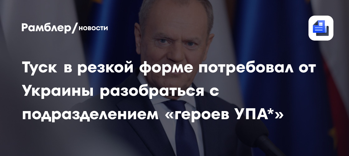 Премьер Туск потребовал от Украины разобраться с ситуацией вокруг "героев УПА"