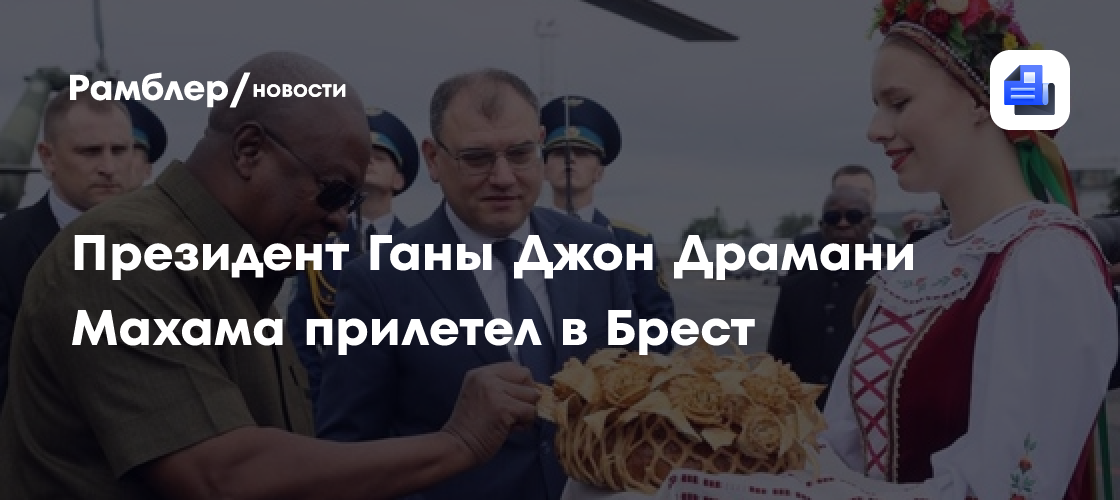 Президент Ганы Джон Драмани Махама прилетел в Брест