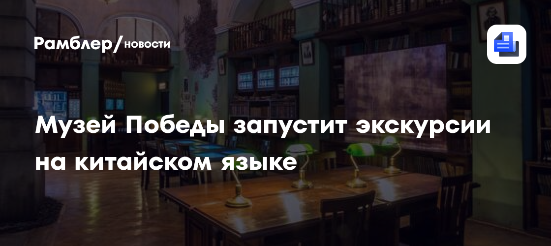 Музей Победы запустит экскурсии на китайском языке