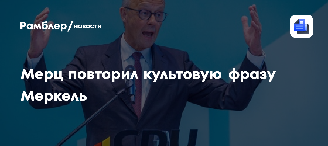 Мерц повторил культовую фразу Меркель