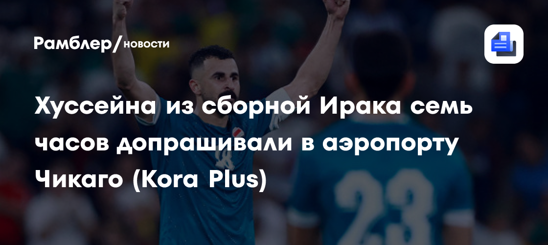 Хуссейна из сборной Ирака семь часов допрашивали в аэропорту Чикаго (Kora Plus)