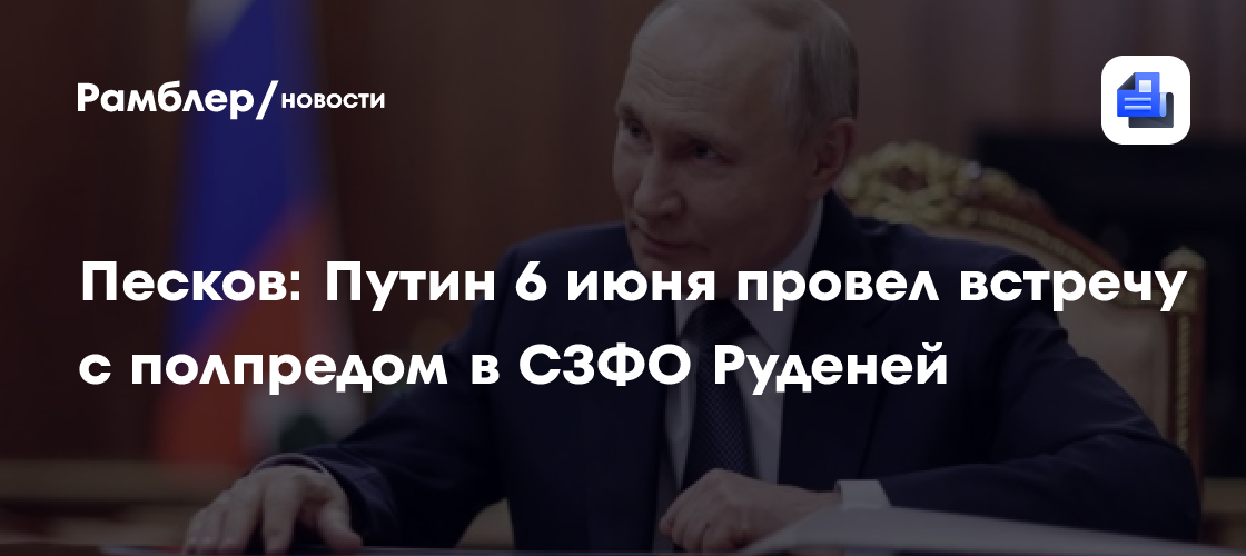 Песков: Путин 6 июня провёл встречу с полпредом в СЗФО Руденей