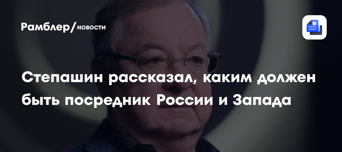 Степашин: посредник России и Запада должен обладать абсолютным авторитетом