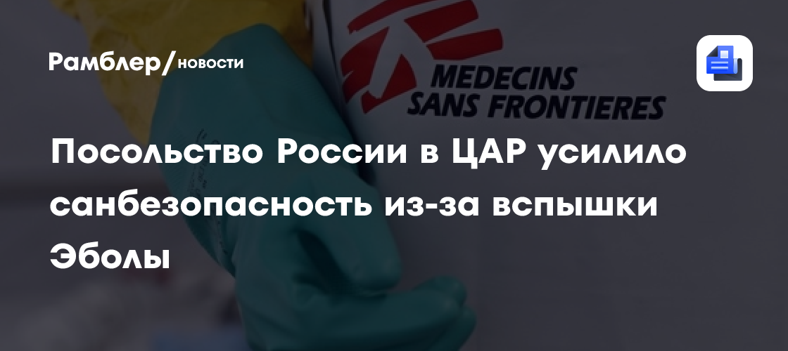 Посольство России в ЦАР усилило санбезопасность из-за вспышки Эболы