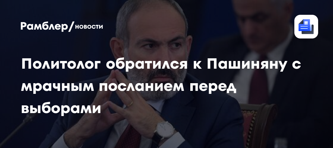 Политолог обратился к Пашиняну с мрачным посланием перед выборами