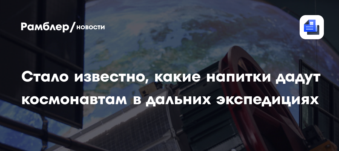 Стало известно, какие напитки дадут космонавтам в дальних экспедициях