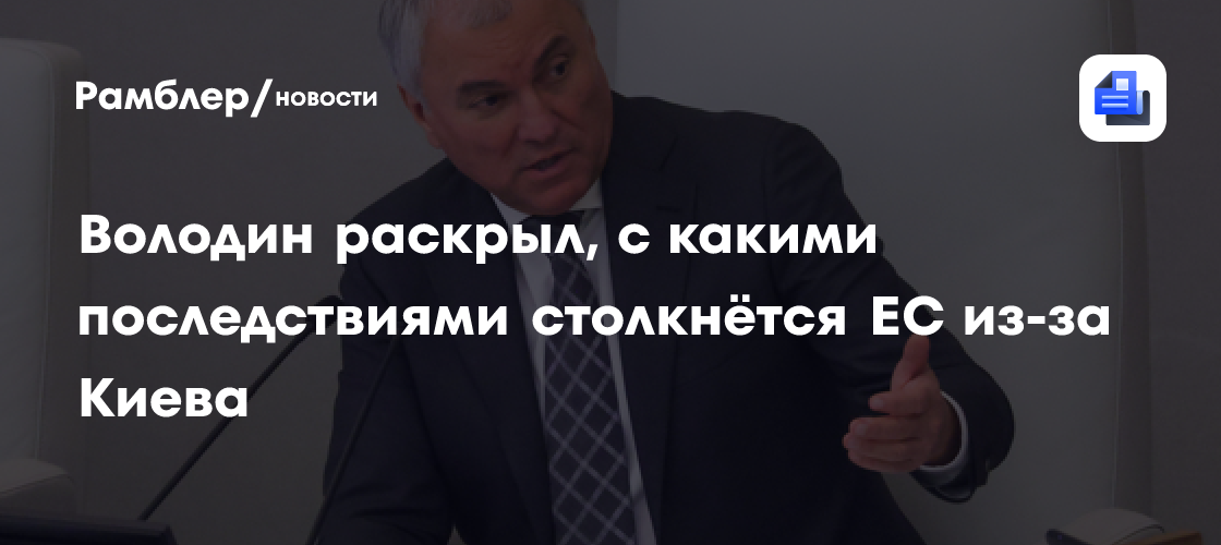 Володин раскрыл, с какими последствиями столкнётся ЕС из-за Киева