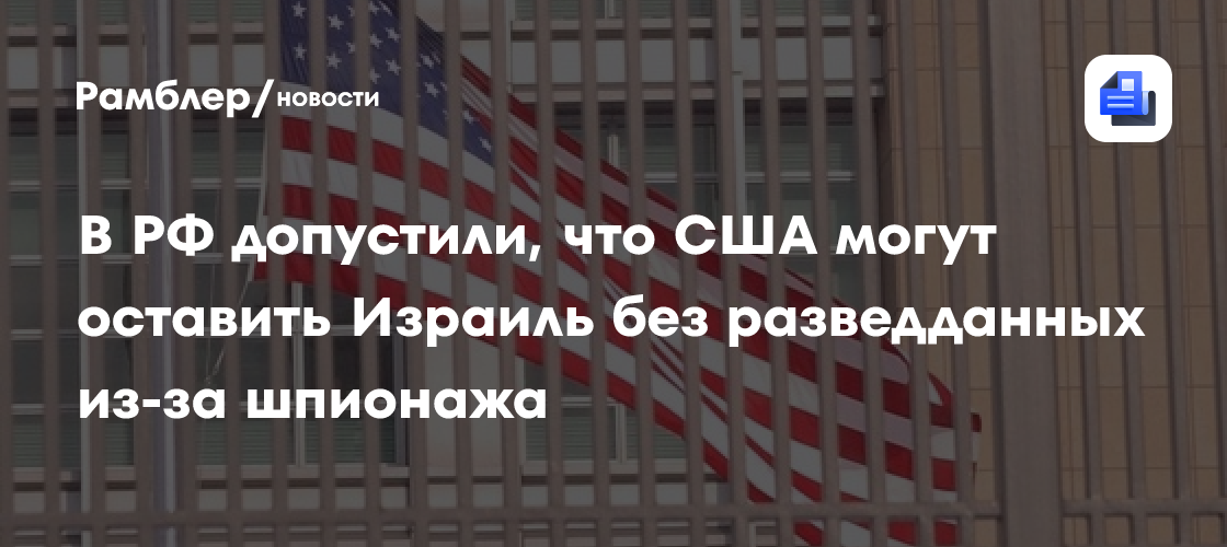 В РФ допустили, что США могут оставить Израиль без разведданных из-за шпионажа