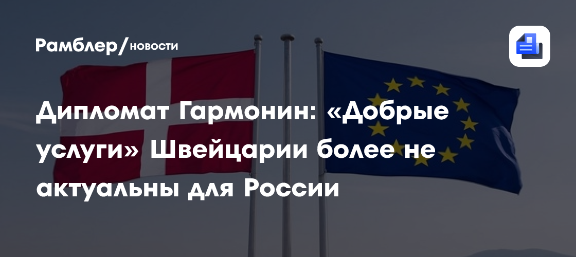 Дипломат Гармонин: «Добрые услуги» Швейцарии более не актуальны для России