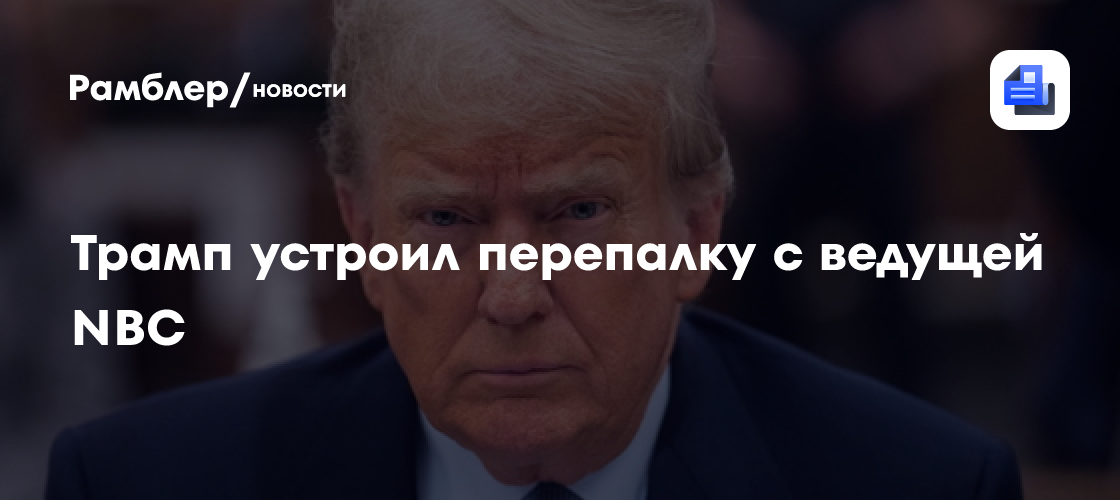 Трамп обругал журналистку NBC News и досрочно покинул интервью