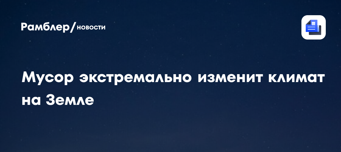 Мусор экстремально изменит климат на Земле