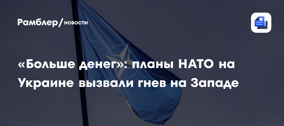 "Больше денег": планы НАТО на Украине вызвали гнев на Западе