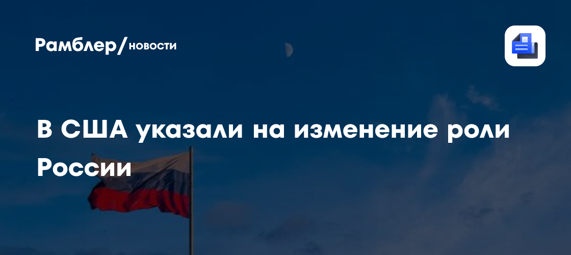 В США указали на изменение роли России