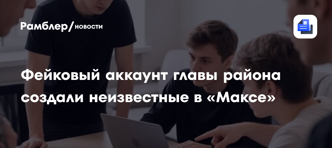 Фейковый аккаунт главы района создали неизвестные в «Максе»