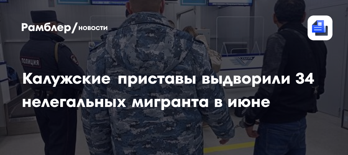 Калужские приставы выдворили 34 нелегальных мигранта в июне