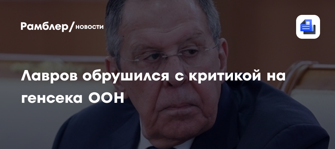 Сергей Лавров обвинил генсека ООН в подыгрывании Западу