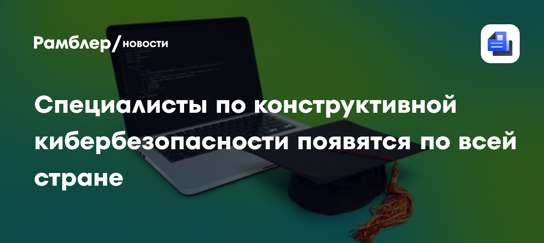 Специалисты по конструктивной кибербезопасности появятся по всей стране