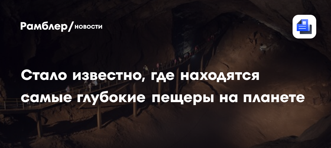 Стало известно, где находятся самые глубокие пещеры на планете