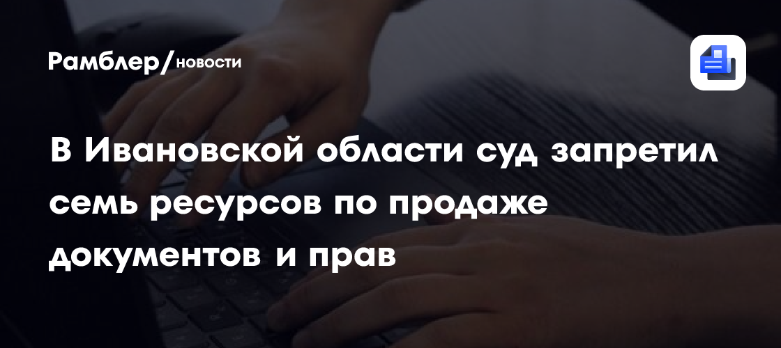В Ивановской области суд запретил семь ресурсов по продаже документов и прав
