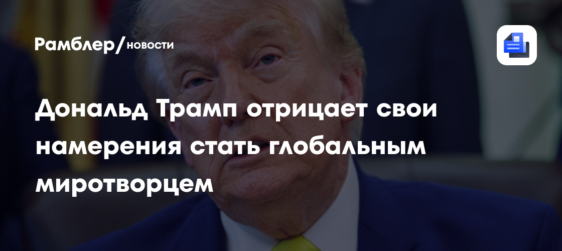 Дональд Трамп отрицает свои намерения стать глобальным миротворцем