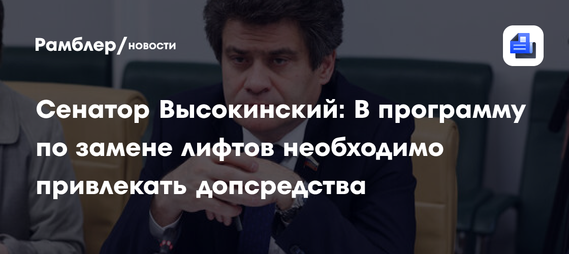 Сенатор Высокинский: В программу по замене лифтов необходимо привлекать допсредства