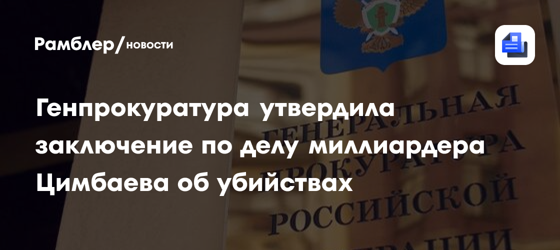 Генпрокуратура утвердила заключение по делу миллиардера Цимбаева об убийствах