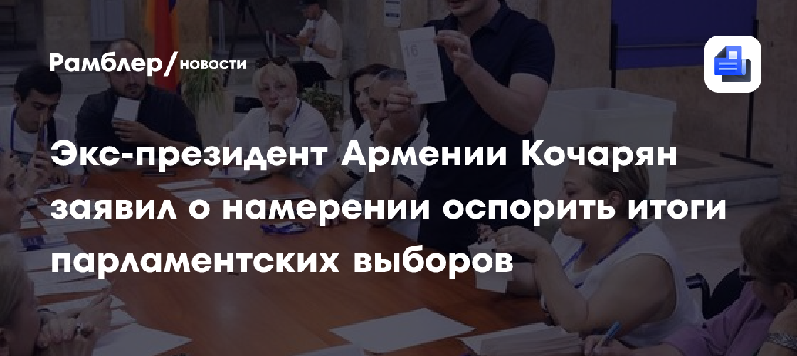Экс-президент Армении Кочарян заявил о намерении оспорить итоги парламентских выборов