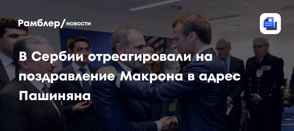 В Сербии назвали плохим знаком поздравление Макрона в адрес Пашиняна
