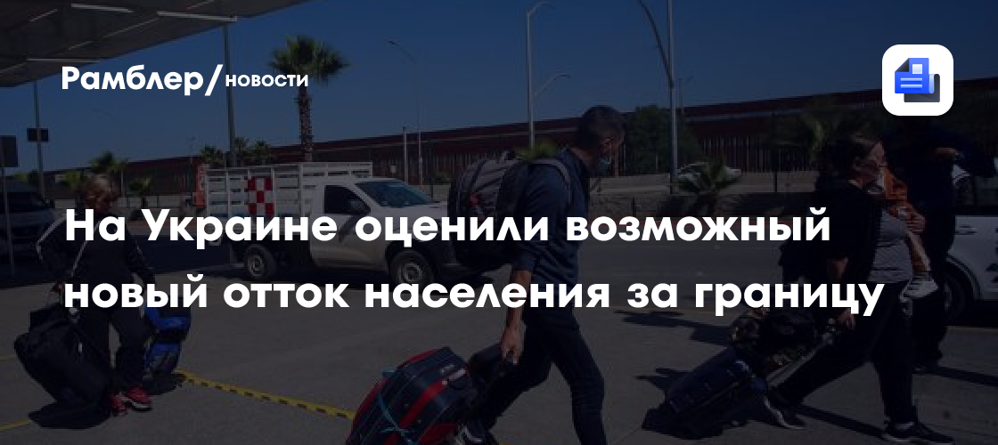На Украине оценили возможный новый отток населения за границу