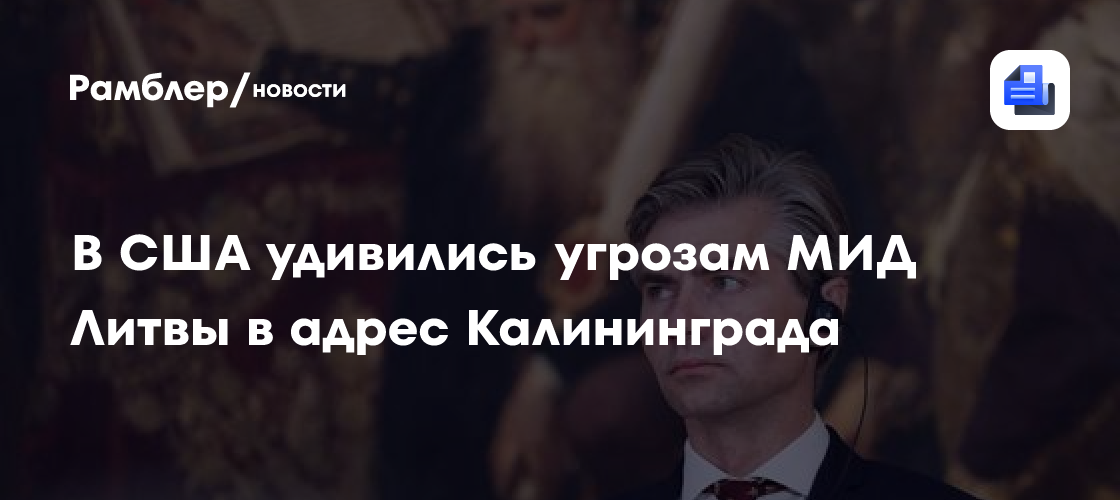 В США удивились угрозам МИД Литвы в адрес Калининграда