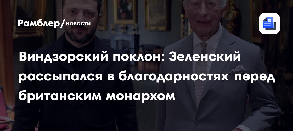 Виндзорский поклон: Зеленский рассыпался в благодарностях перед британским монархом