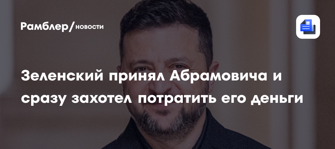 Зеленский принял Абрамовича и сразу захотел потратить его деньги