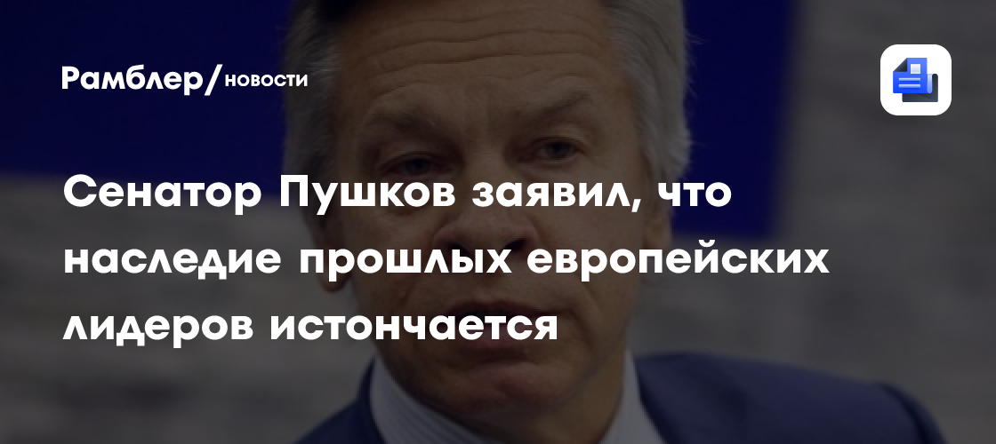 Сенатор Пушков заявил, что наследие прошлых европейских лидеров истончается