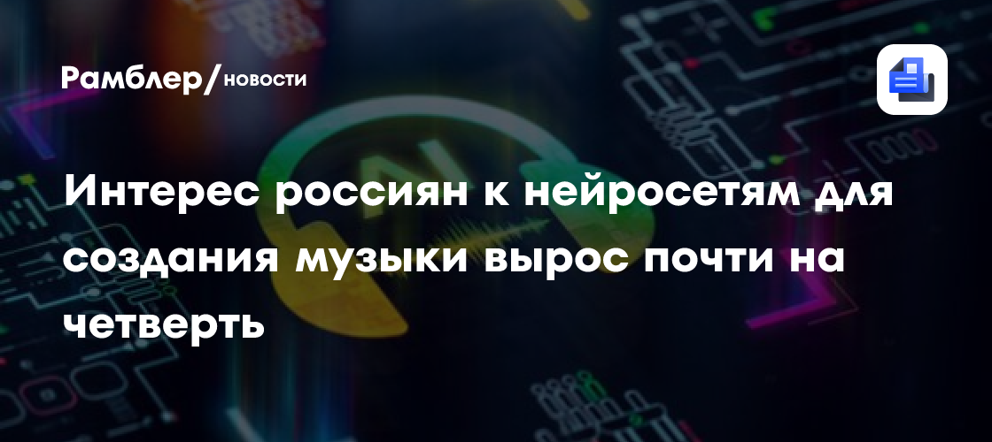 Интерес россиян к нейросетям для создания музыки вырос почти на четверть