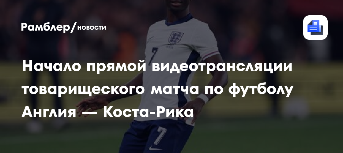 Англия — Коста-Рика: прямая видеотрансляция товарищеского матча начнётся в 23:00