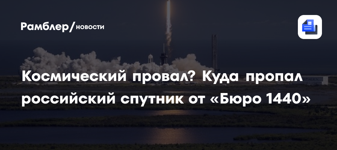Космический провал? Куда пропал российский спутник от «Бюро 1440»