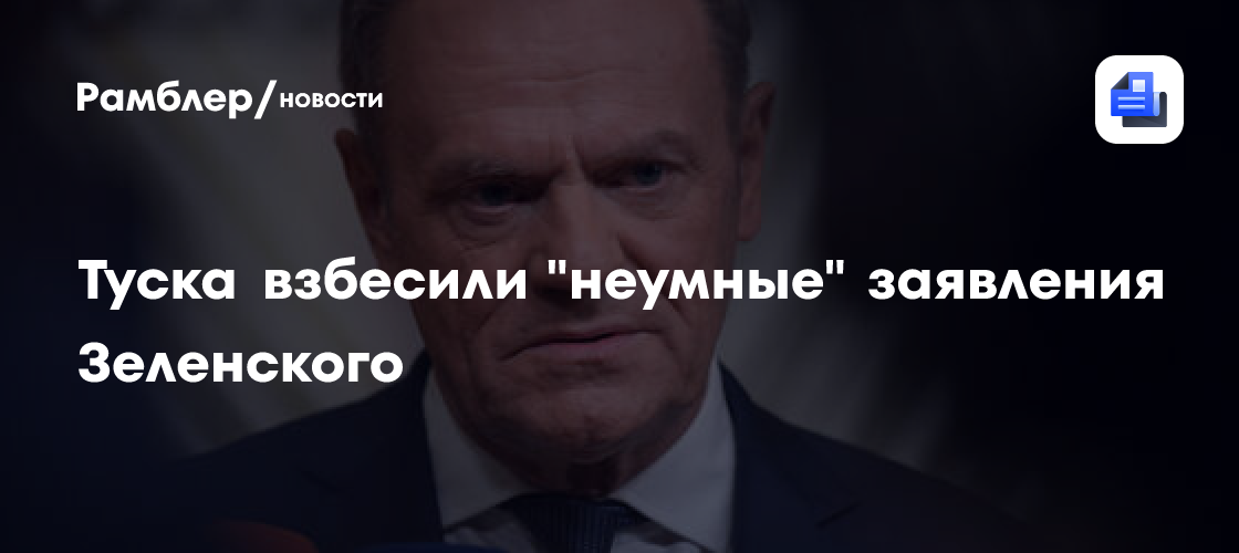 Туска взбесили "неумные" заявления Зеленского