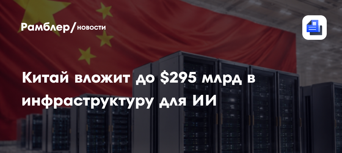 Китай вложит до $295 млрд в инфраструктуру для ИИ