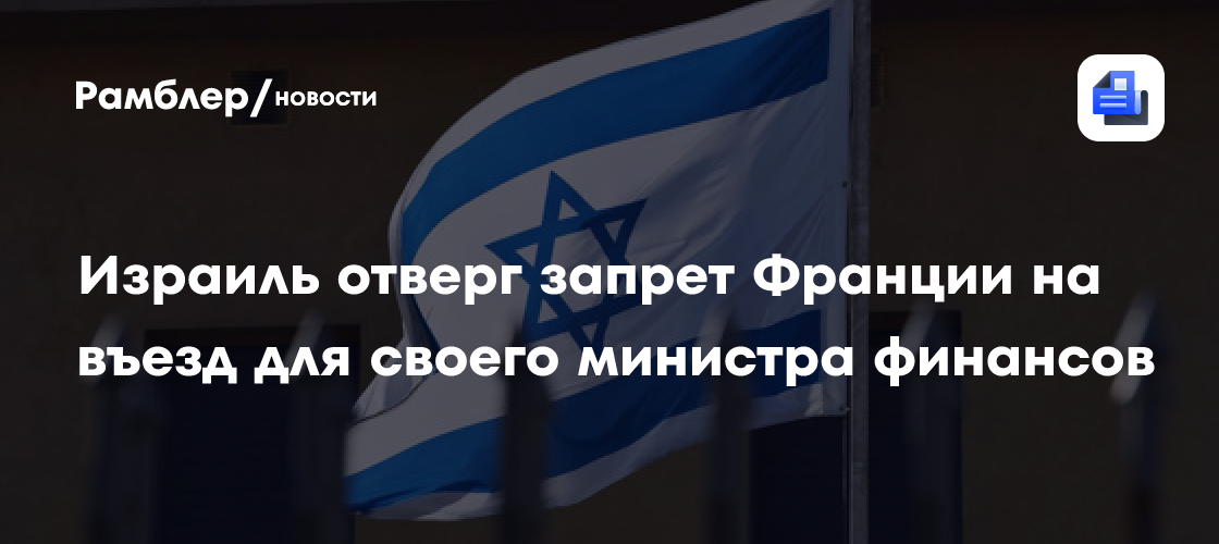 Израиль отверг запрет Франции на въезд для своего министра финансов