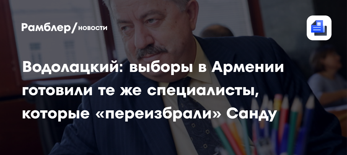 Водолацкий: выборы в Армении готовили те же специалисты, которые «переизбрали» Санду