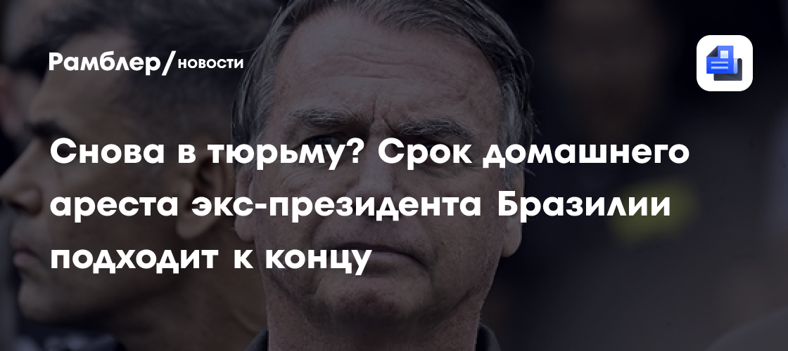 Снова в тюрьму? Срок домашнего ареста экс-президента Бразилии подходит к концу