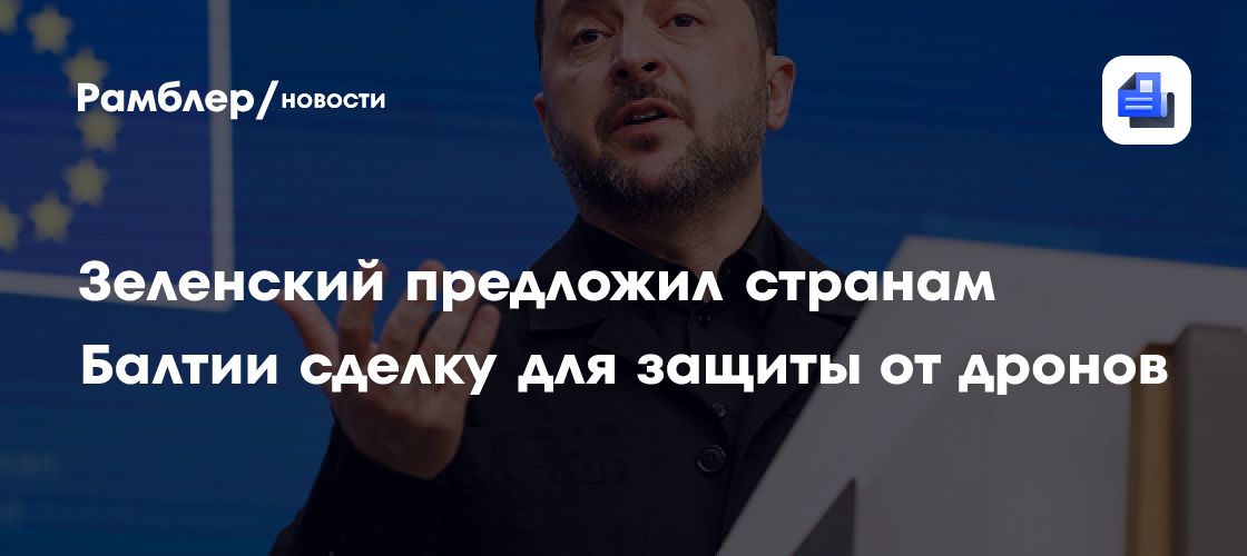 Зеленский предложил странам Балтии сделку для защиты от дронов