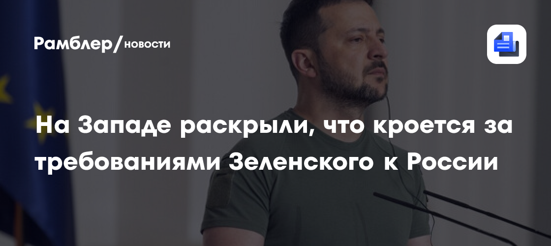 На Западе раскрыли, что кроется за требованиями Зеленского к России