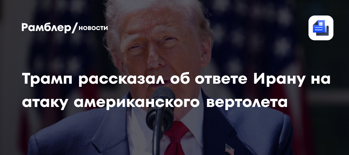 Трамп убежден в необходимости "мощного ответа" на атаку на Apache