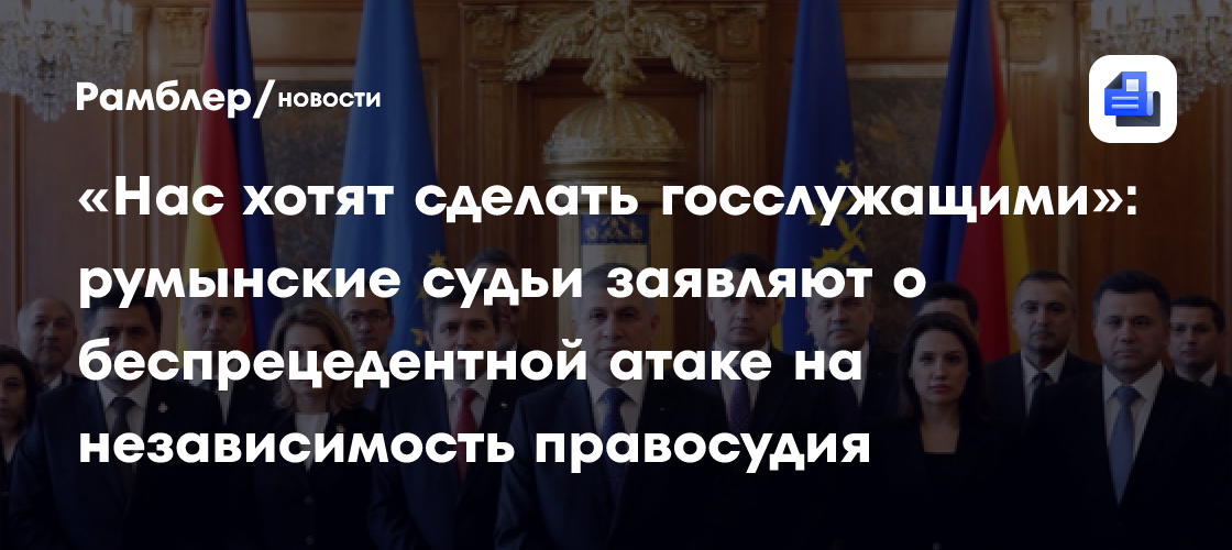 «Нас хотят сделать госслужащими»: румынские судьи заявляют о беспрецедентной атаке на независимость правосудия