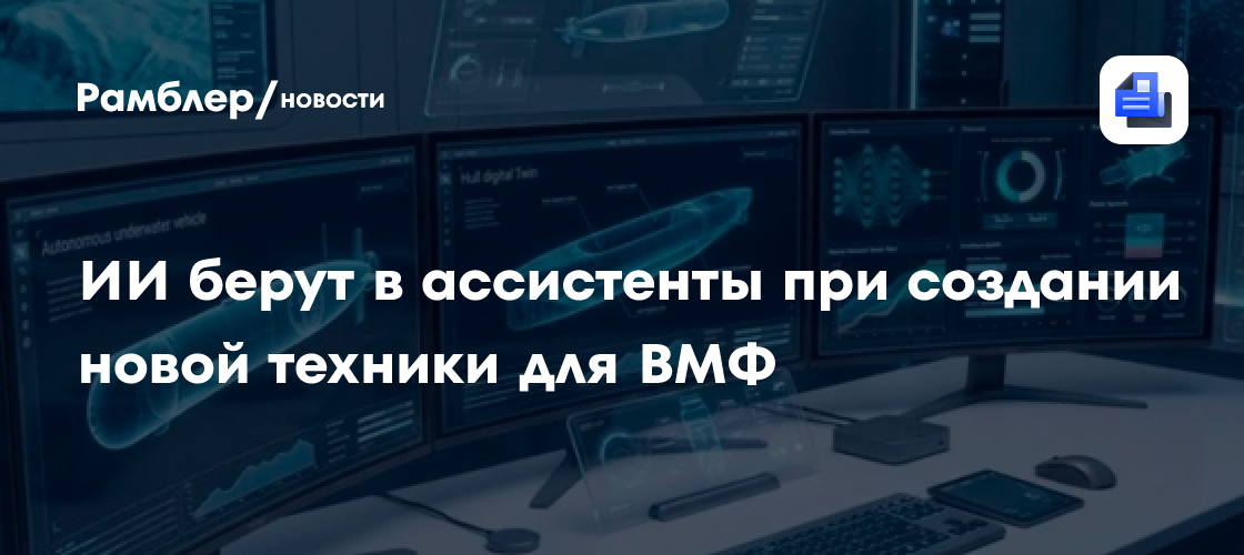 ИИ берут в ассистенты при создании новой техники для ВМФ
