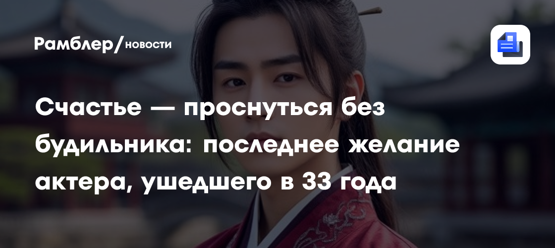 Счастье — проснуться без будильника: последнее желание актера, ушедшего в 33 года
