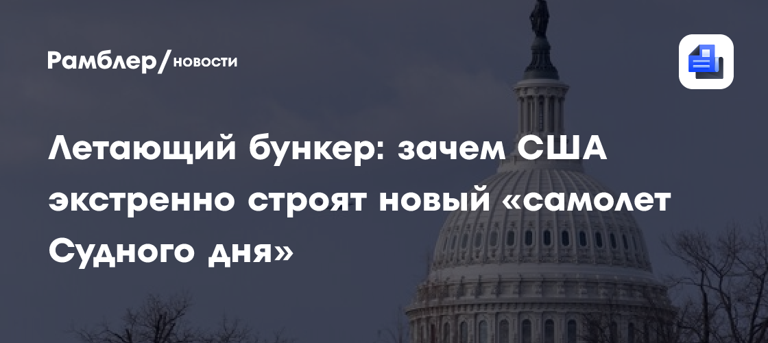 Летающий бункер: зачем США экстренно строят новый «самолет Судного дня»