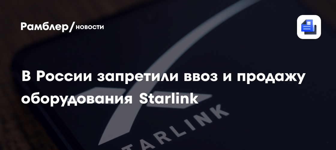 В России запретили ввоз и продажу оборудования Starlink